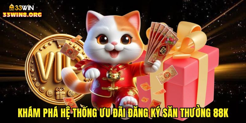 Khám phá hệ thống ưu đãi đăng ký săn thưởng 88k