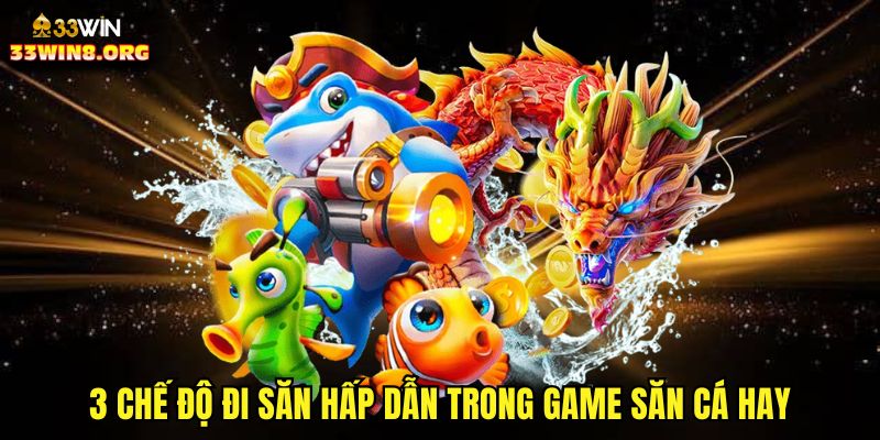 3 chế độ đi săn hấp dẫn trong game săn cá hay