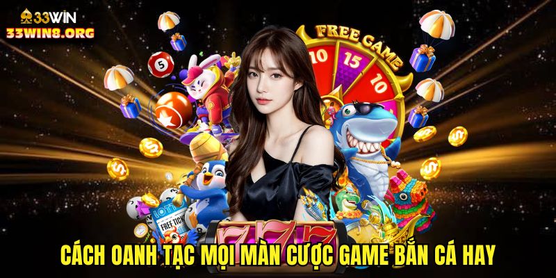 Cách oanh tạc mọi màn cược game bắn cá hay