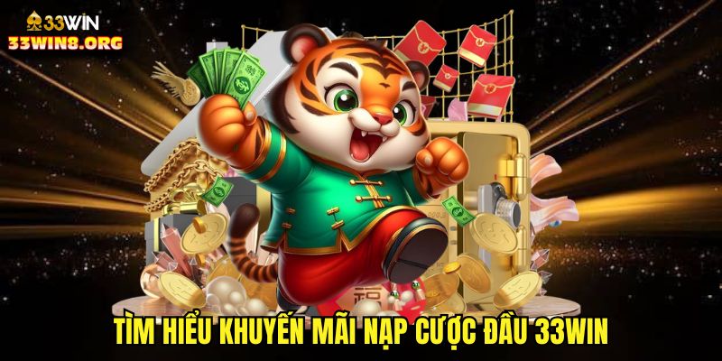 Tìm hiểu khuyến mãi nạp cược đầu 33win