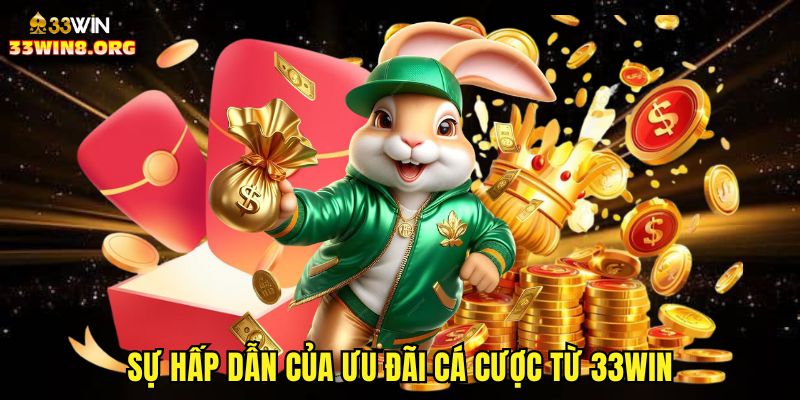 Sự hấp dẫn của ưu đãi cá cược từ 33win