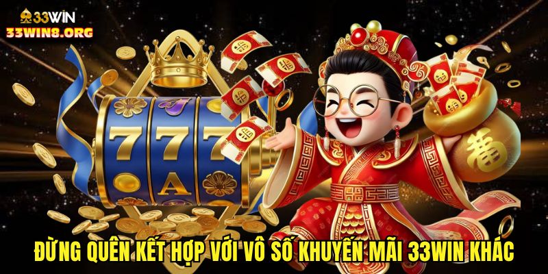 Đừng quên kết hợp với vô số khuyến mãi 33win khác